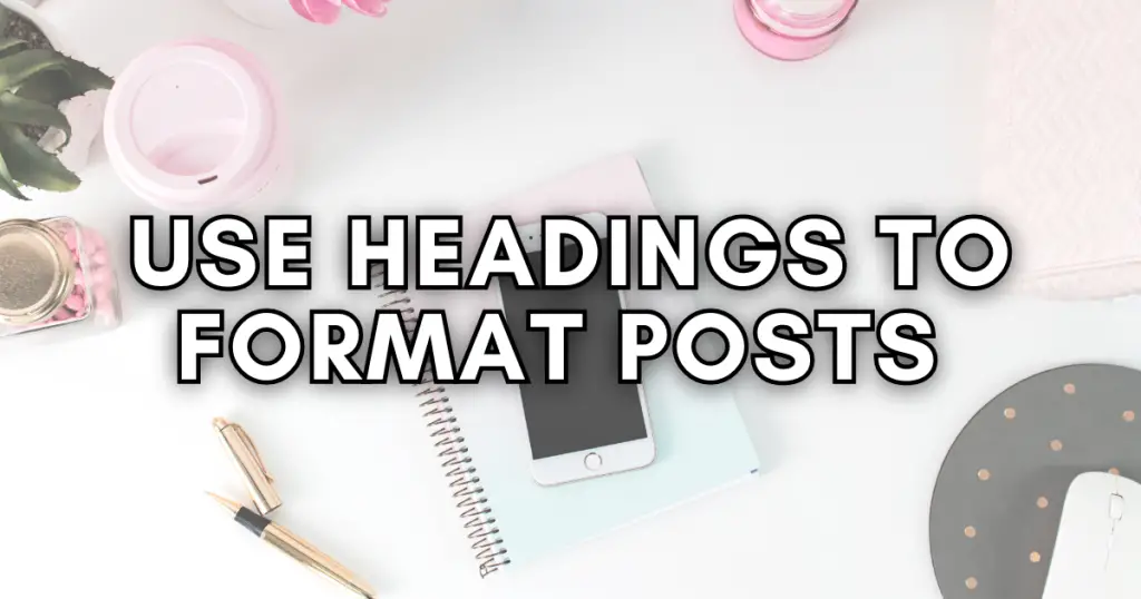 use headings to format your blog posts