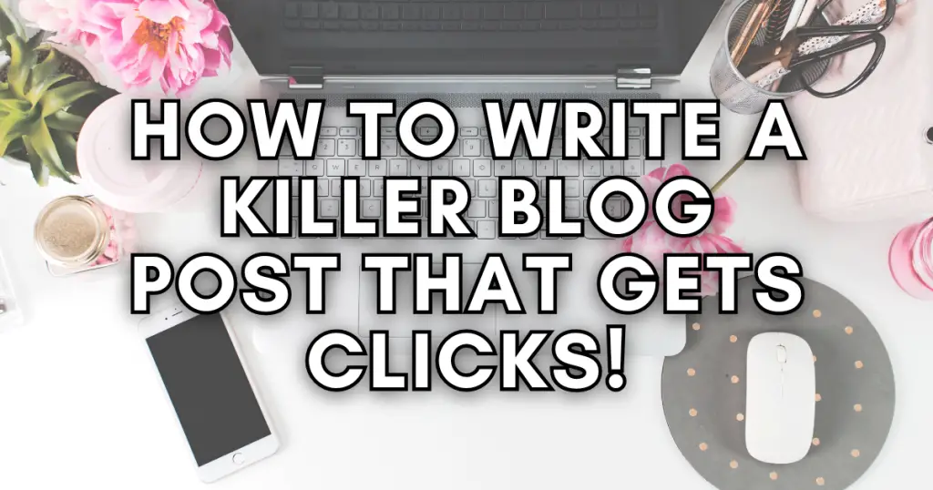 How to Write a Killer Blog Post That Gets Clicks!
